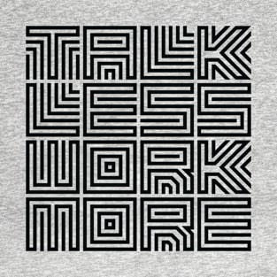 Talk Less Work More Design T-Shirt